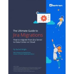 The Ultimate Guide to Jira Migrations: How to migrate from Jira Server to Data Center or Cloud